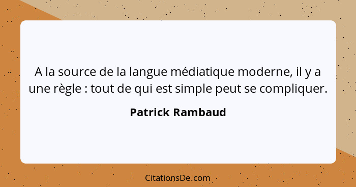 A la source de la langue médiatique moderne, il y a une règle : tout de qui est simple peut se compliquer.... - Patrick Rambaud