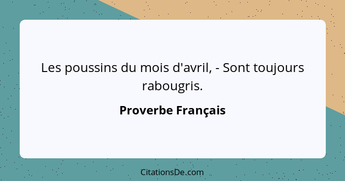 Les poussins du mois d'avril, - Sont toujours rabougris.... - Proverbe Français