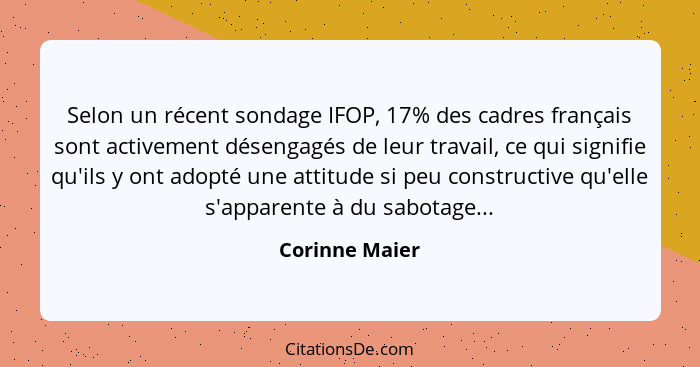 Selon un récent sondage IFOP, 17% des cadres français sont activement désengagés de leur travail, ce qui signifie qu'ils y ont adopté... - Corinne Maier