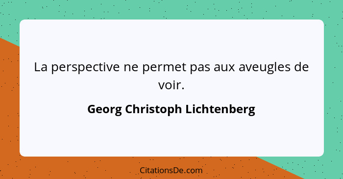 La perspective ne permet pas aux aveugles de voir.... - Georg Christoph Lichtenberg