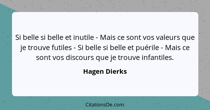 Si belle si belle et inutile - Mais ce sont vos valeurs que je trouve futiles - Si belle si belle et puérile - Mais ce sont vos discour... - Hagen Dierks