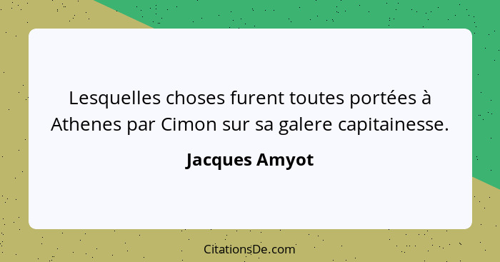 Lesquelles choses furent toutes portées à Athenes par Cimon sur sa galere capitainesse.... - Jacques Amyot