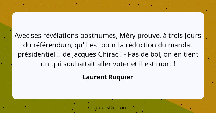 Avec ses révélations posthumes, Méry prouve, à trois jours du référendum, qu'il est pour la réduction du mandat présidentiel... de J... - Laurent Ruquier