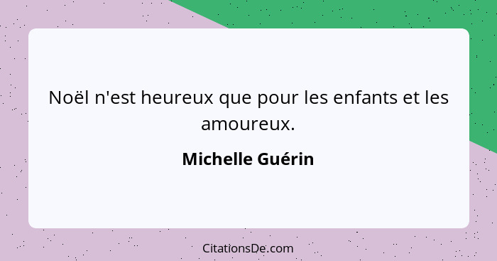 Noël n'est heureux que pour les enfants et les amoureux.... - Michelle Guérin