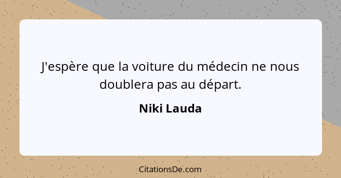 J'espère que la voiture du médecin ne nous doublera pas au départ.... - Niki Lauda