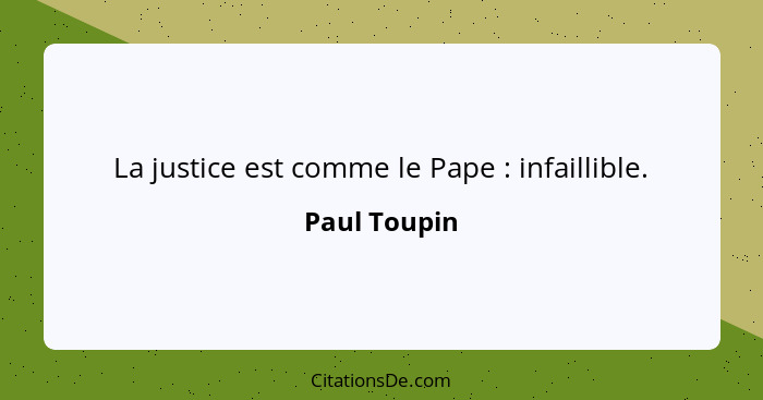 La justice est comme le Pape : infaillible.... - Paul Toupin