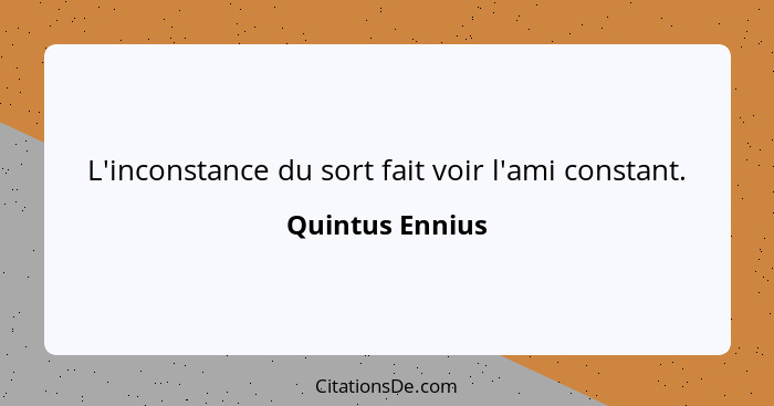 L'inconstance du sort fait voir l'ami constant.... - Quintus Ennius