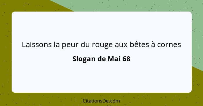 Laissons la peur du rouge aux bêtes à cornes... - Slogan de Mai 68