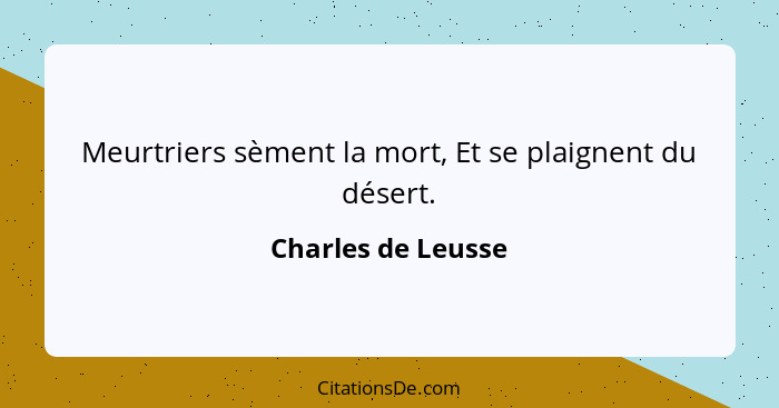 Meurtriers sèment la mort, Et se plaignent du désert.... - Charles de Leusse