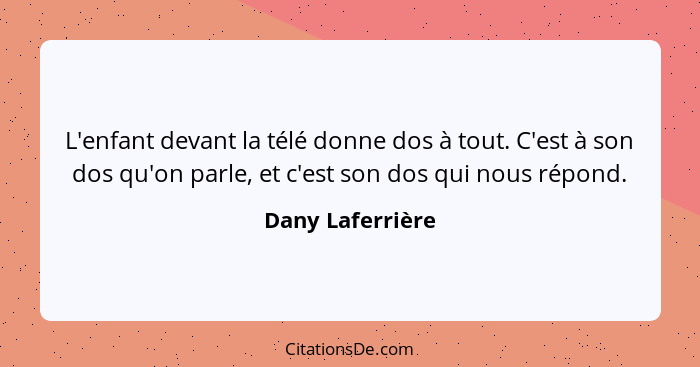 L'enfant devant la télé donne dos à tout. C'est à son dos qu'on parle, et c'est son dos qui nous répond.... - Dany Laferrière