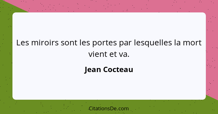 Les miroirs sont les portes par lesquelles la mort vient et va.... - Jean Cocteau