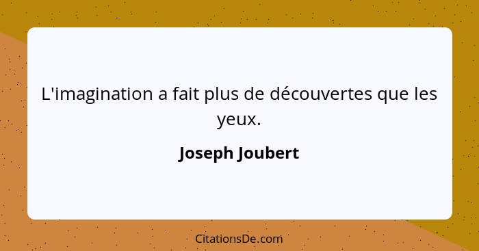 L'imagination a fait plus de découvertes que les yeux.... - Joseph Joubert