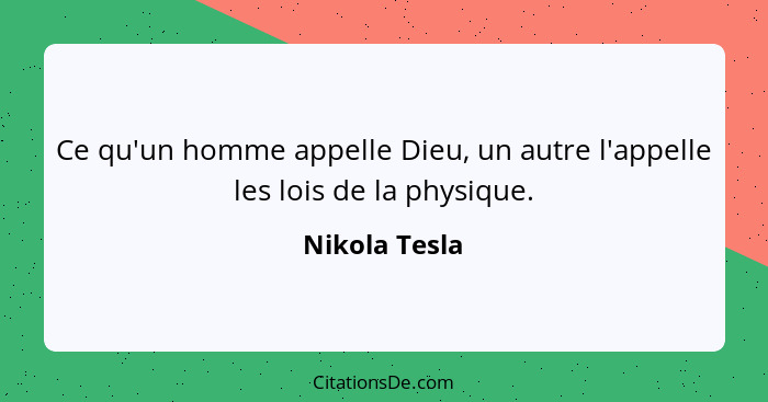 Ce qu'un homme appelle Dieu, un autre l'appelle les lois de la physique.... - Nikola Tesla