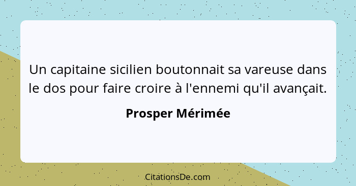 Un capitaine sicilien boutonnait sa vareuse dans le dos pour faire croire à l'ennemi qu'il avançait.... - Prosper Mérimée