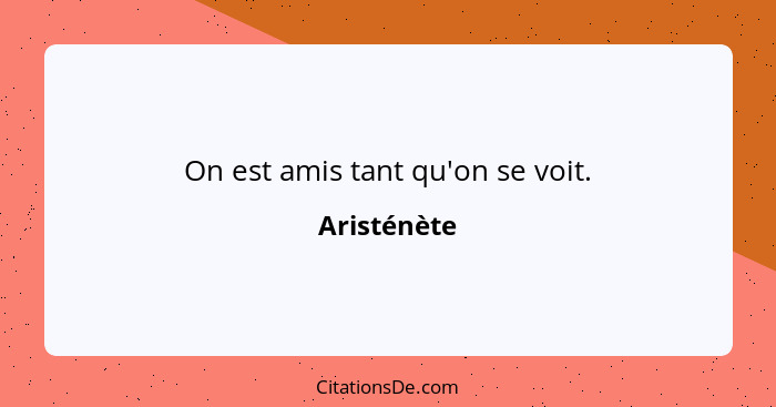 On est amis tant qu'on se voit.... - Aristénète