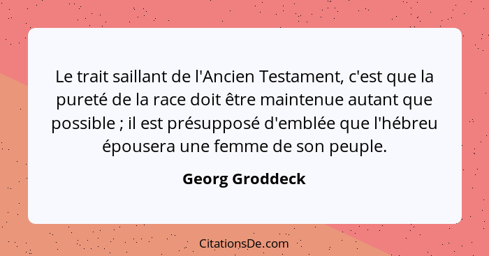 Le trait saillant de l'Ancien Testament, c'est que la pureté de la race doit être maintenue autant que possible ; il est présupp... - Georg Groddeck