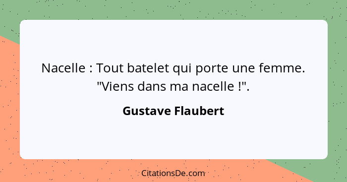 Nacelle : Tout batelet qui porte une femme. "Viens dans ma nacelle !".... - Gustave Flaubert