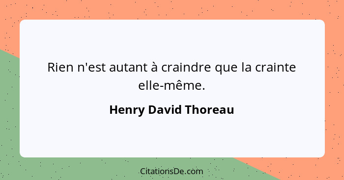 Rien n'est autant à craindre que la crainte elle-même.... - Henry David Thoreau