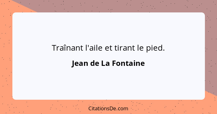 Traînant l'aile et tirant le pied.... - Jean de La Fontaine