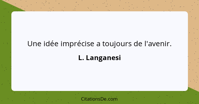 Une idée imprécise a toujours de l'avenir.... - L. Langanesi