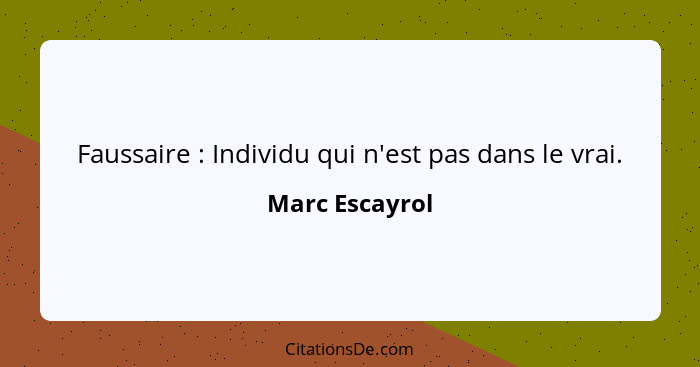 Faussaire : Individu qui n'est pas dans le vrai.... - Marc Escayrol