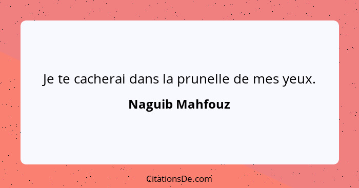 Je te cacherai dans la prunelle de mes yeux.... - Naguib Mahfouz