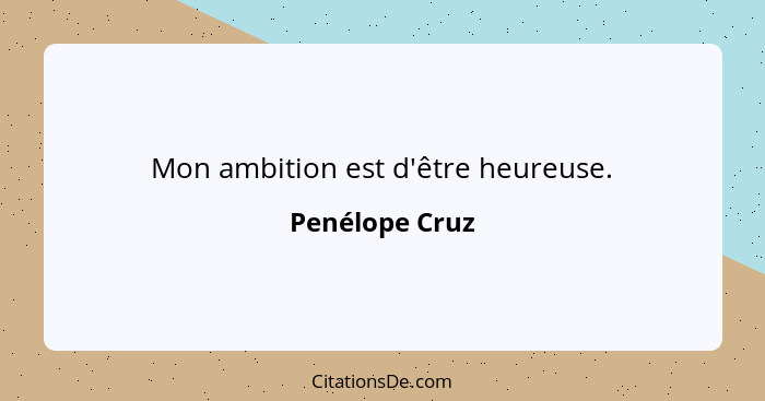 Mon ambition est d'être heureuse.... - Penélope Cruz