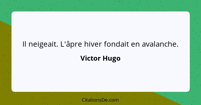 Il neigeait. L'âpre hiver fondait en avalanche.... - Victor Hugo