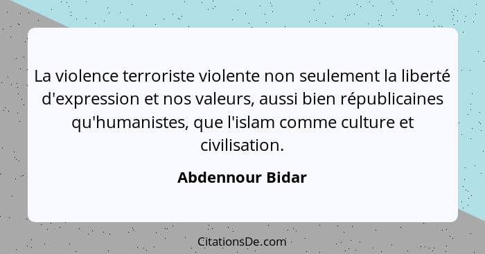 La violence terroriste violente non seulement la liberté d'expression et nos valeurs, aussi bien républicaines qu'humanistes, que l'... - Abdennour Bidar