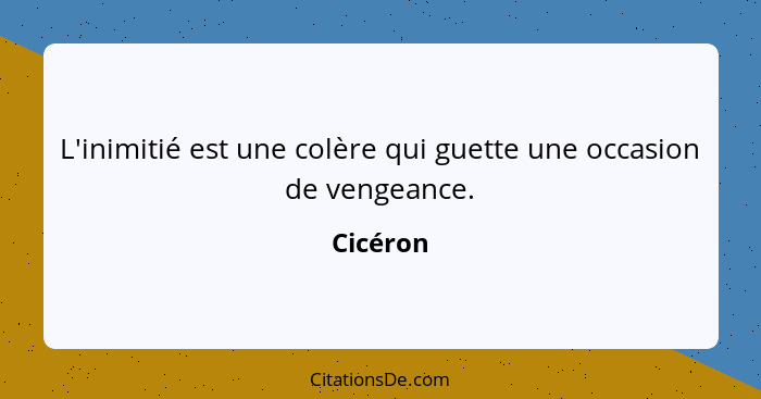 L'inimitié est une colère qui guette une occasion de vengeance.... - Cicéron