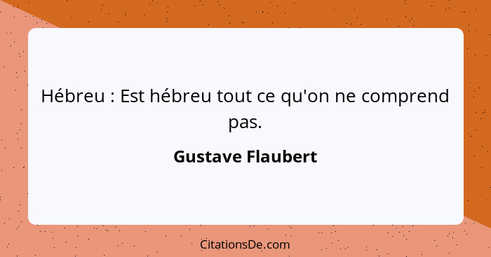 Hébreu : Est hébreu tout ce qu'on ne comprend pas.... - Gustave Flaubert