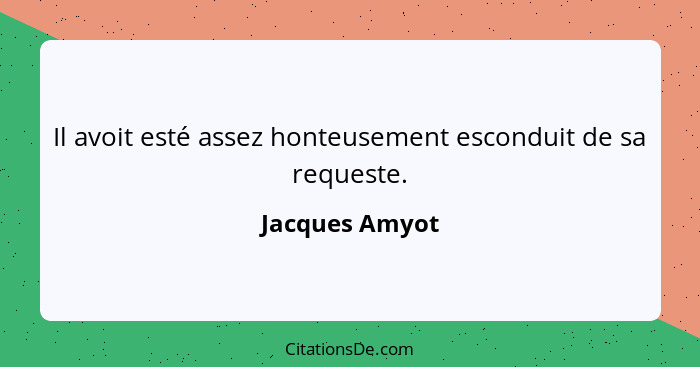 Il avoit esté assez honteusement esconduit de sa requeste.... - Jacques Amyot