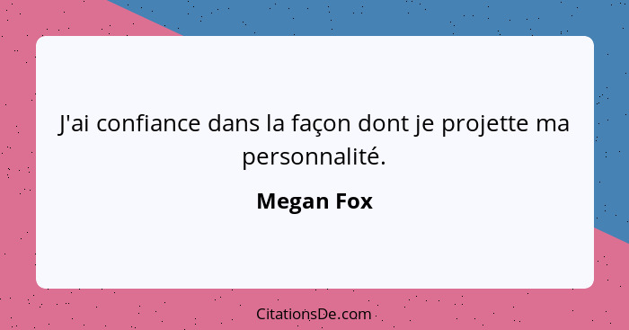 J'ai confiance dans la façon dont je projette ma personnalité.... - Megan Fox