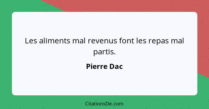 Les aliments mal revenus font les repas mal partis.... - Pierre Dac