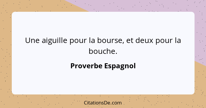 Une aiguille pour la bourse, et deux pour la bouche.... - Proverbe Espagnol