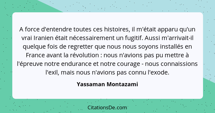 A force d'entendre toutes ces histoires, il m'était apparu qu'un vrai Iranien était nécessairement un fugitif. Aussi m'arrivait-i... - Yassaman Montazami