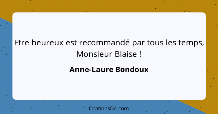 Etre heureux est recommandé par tous les temps, Monsieur Blaise !... - Anne-Laure Bondoux