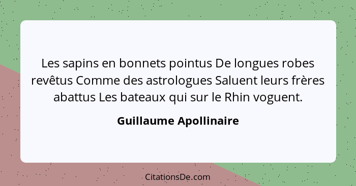 Les sapins en bonnets pointus De longues robes revêtus Comme des astrologues Saluent leurs frères abattus Les bateaux qui sur... - Guillaume Apollinaire