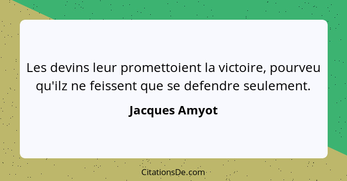 Les devins leur promettoient la victoire, pourveu qu'ilz ne feissent que se defendre seulement.... - Jacques Amyot