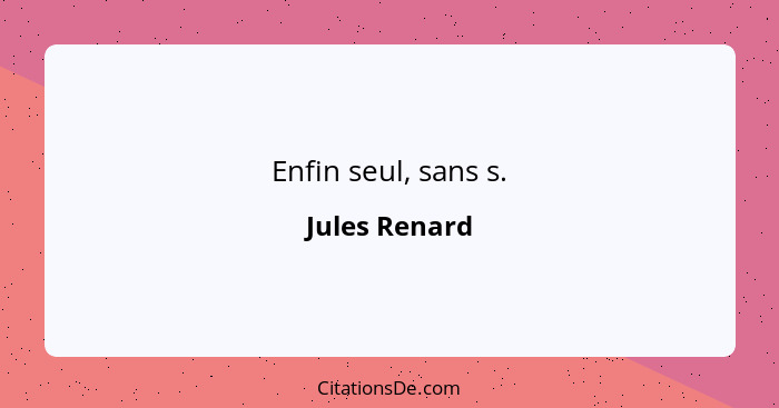 Enfin seul, sans s.... - Jules Renard