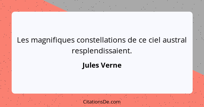 Les magnifiques constellations de ce ciel austral resplendissaient.... - Jules Verne