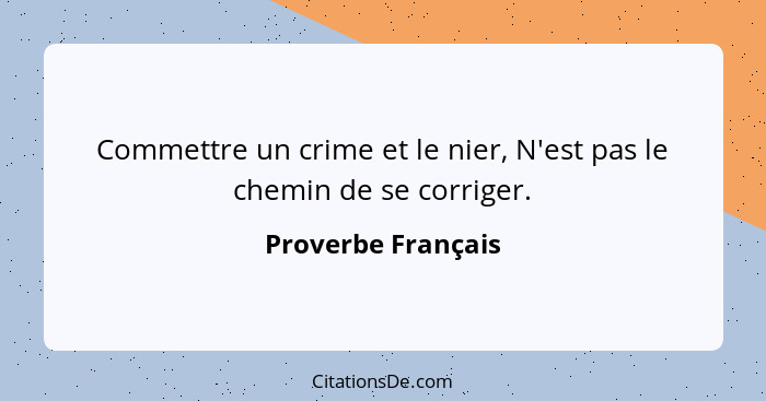 Commettre un crime et le nier, N'est pas le chemin de se corriger.... - Proverbe Français