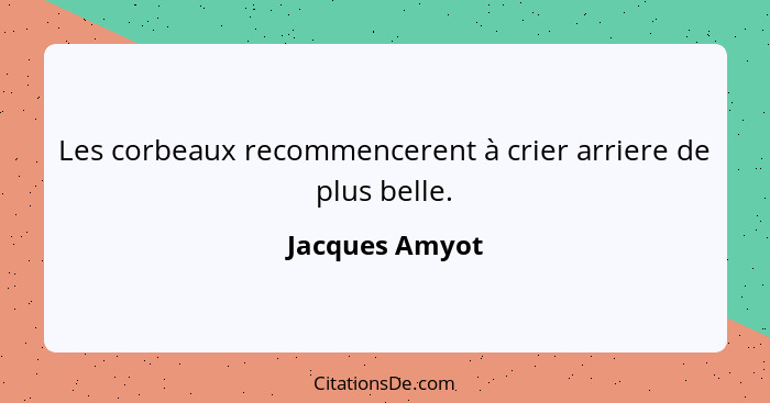 Les corbeaux recommencerent à crier arriere de plus belle.... - Jacques Amyot