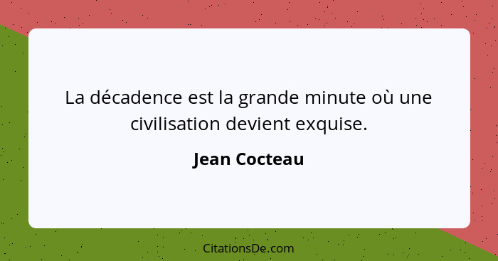 La décadence est la grande minute où une civilisation devient exquise.... - Jean Cocteau