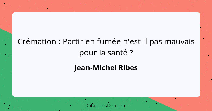 Crémation : Partir en fumée n'est-il pas mauvais pour la santé ?... - Jean-Michel Ribes