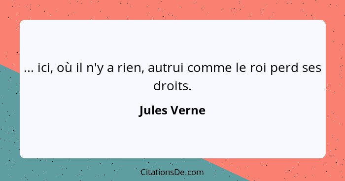 ... ici, où il n'y a rien, autrui comme le roi perd ses droits.... - Jules Verne