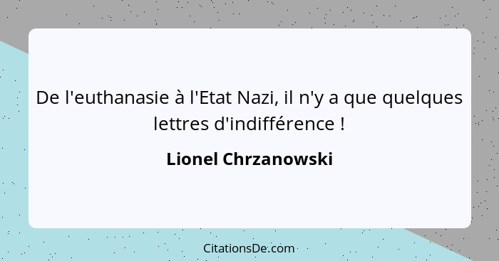 De l'euthanasie à l'Etat Nazi, il n'y a que quelques lettres d'indifférence !... - Lionel Chrzanowski