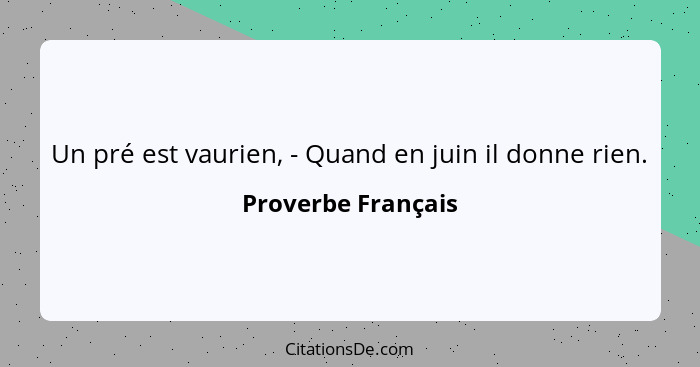 Un pré est vaurien, - Quand en juin il donne rien.... - Proverbe Français