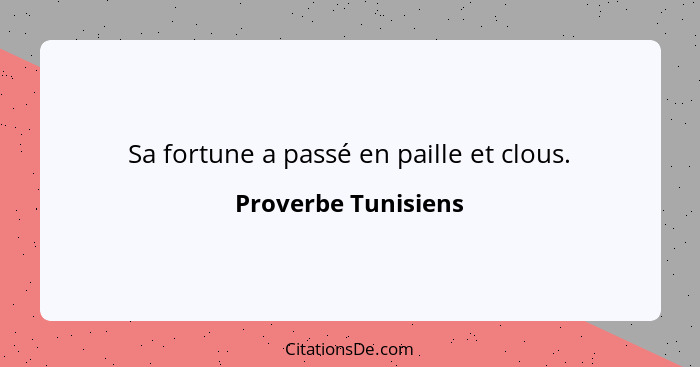 Sa fortune a passé en paille et clous.... - Proverbe Tunisiens