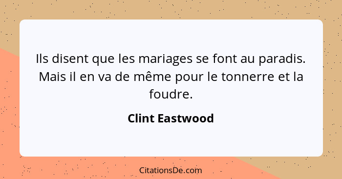 Ils disent que les mariages se font au paradis. Mais il en va de même pour le tonnerre et la foudre.... - Clint Eastwood